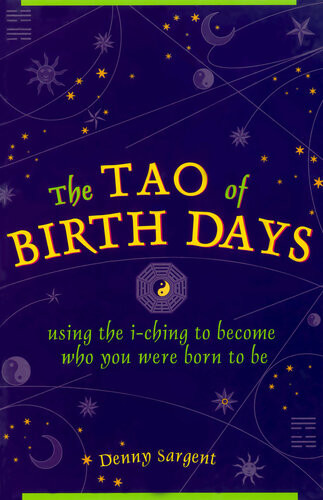 The Tao Of Birth Days Using The Iching To Become Who You Were Born To Be Denny Sargent