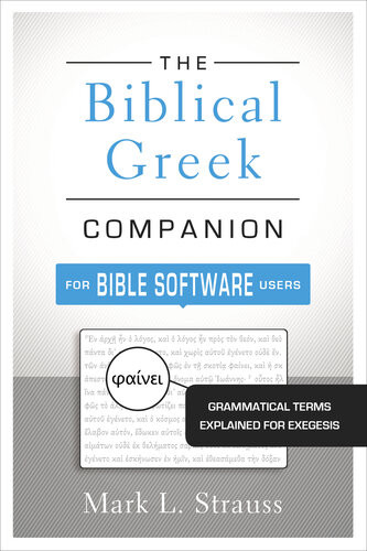 The Biblical Greek Companion For Bible Software Users Grammatical Terms Explained For Exegesis Mark L Strauss