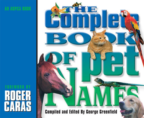 The Complete Book Of Pet Names An Aspca Book George Greenfield