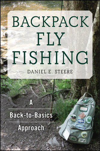Backpack Fly Fishing A Backtobasics Approach Daniel E Steere