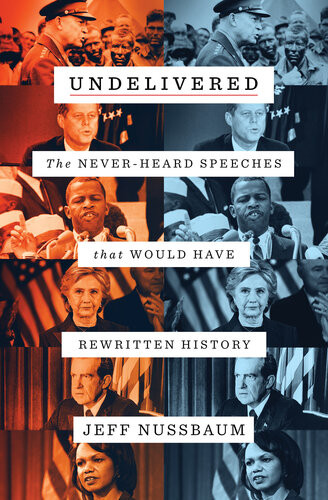 Undelivered The Neverheard Speeches That Would Have Rewritten History Jeff Nussbaum