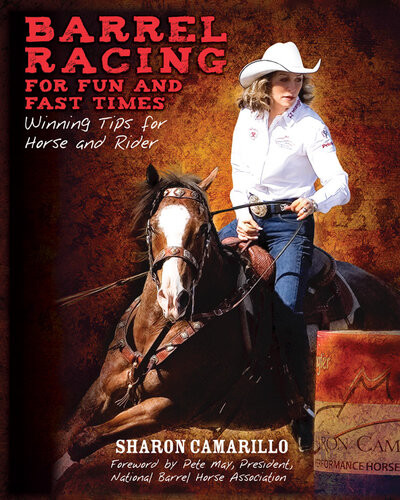 Barrel Racing For Fun And Fast Times Winning Tips For Horse And Rider Sharon Camarillo Pete May