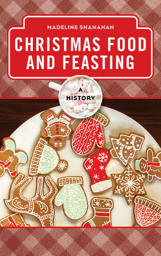 Christmas Food And Feasting A History Madeline Shanahan