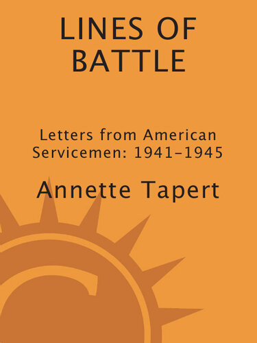 Lines Of Battle Letters From American Servicemen 19411945 Annette Tapert
