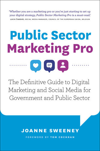Public Sector Marketing Pro The Definitive Guide To Digital Marketing And Social Media For Government And Public Sector Joanne Sweeney