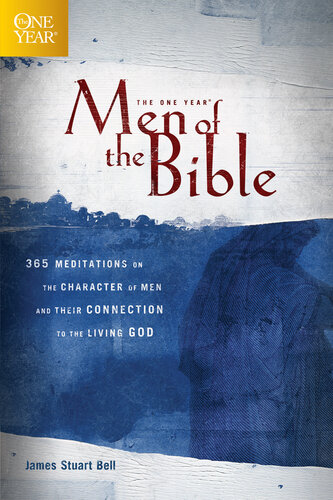 The One Year Men Of The Bible 365 Meditations On The Character Of Men And Their Connection To The Living God James Stuart Bell