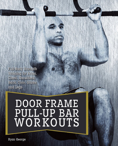Doorframe Pullup Bar Workouts Full Body Strength Training For Arms Chest Shoulders Back Core Glutes And Legs Ryan George