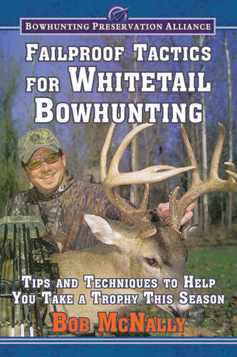 Failproof Tactics For Whitetail Bowhunting Tips And Techniques To Help You Take A Trophy This Season Bob Mcnally