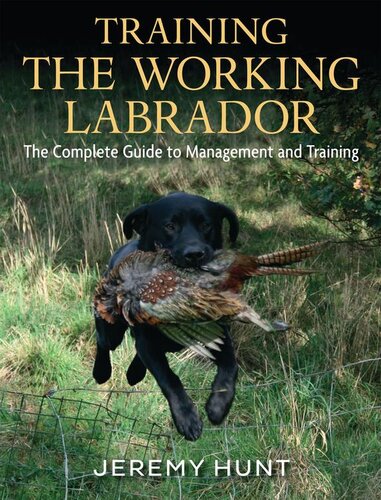 Training The Working Labrador The Complete Guide To Management And Training Jeremy Hunt