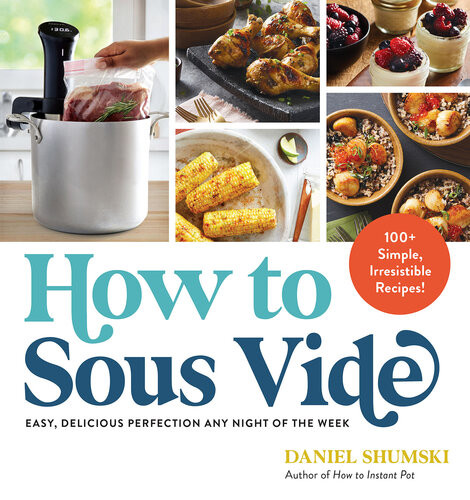 How To Sous Vide Easy Delicious Perfection Any Night Of The Week 100 Simple Irresistible Recipes Daniel Shumski