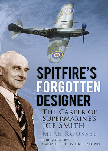 Spitfires Forgotten Designer The Career Of Supermarines Joe Smith Mike Roussel Eric Brown