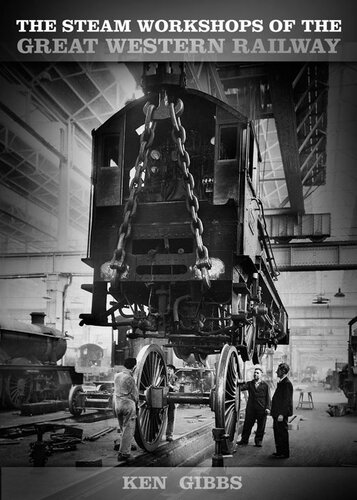 Steam Workshops Of The Great Western Railway Ken Gibbs
