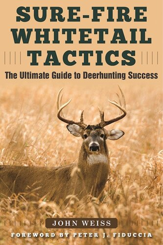 Surefire Whitetail Tactics The Ultimate Guide To Deerhunting Success John Weiss