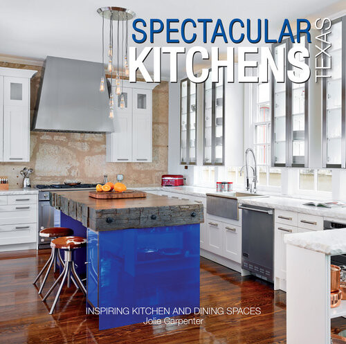 Spectacular Kitchens Texas Inspiring Kitchens And Dining Spaces 1st Edition Jolie Carpenter