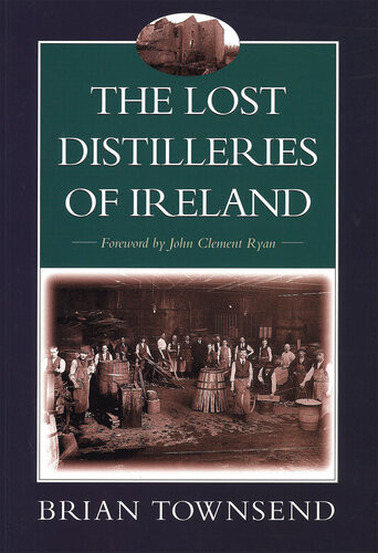The Lost Distilleries Of Ireland Brian Townsend