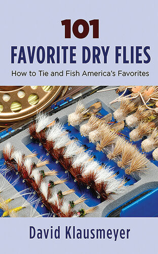 101 Favorite Dry Flies History Tying Tips And Fishing Strategies David Klausmeyer