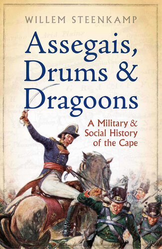 Assegais Drums Dragoons A Military And Social History Of The Cape Willem Steenkamp