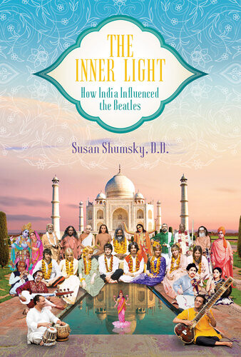 The Inner Light How India Influenced The Beatles Susan Shumsky