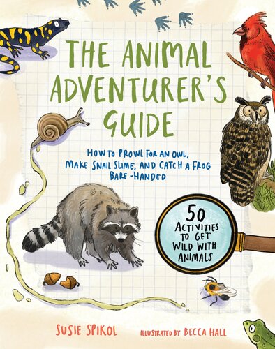The Animal Adventurers Guide How To Prowl For An Owl Make Snail Slime And Catch A Frog Barehanded50 Activities To Get Wild With Animals Susie Spikol