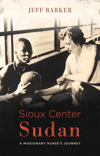Sioux Center Sudan A Missionary Nurses Journey Jeff Barker
