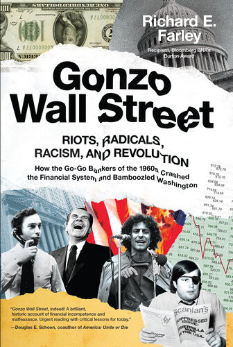 Gonzo Wall Street Riots Radicals Racism And Revolution How The Gogo Bankers Of The 1960s Crashed The Financial System And Bamboozled Washington Richard E Farley