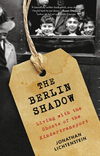 The Berlin Shadow Living With The Ghosts Of The Kindertransport Jonathan Lichtenstein