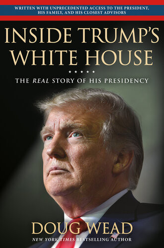 Inside Trumps White House The Real Story Of His Presidency Doug Wead