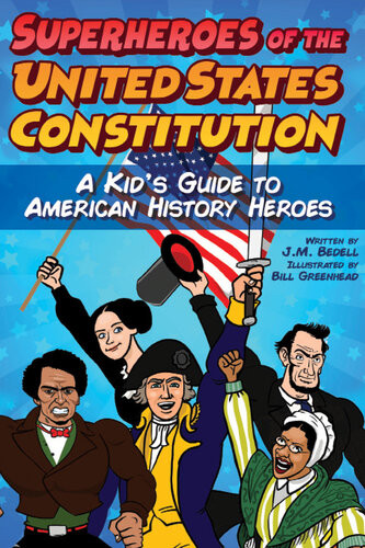 Superheroes Of The United States Constitution A Kids Guide To American History Heroes Jm Bedell Bill Greenhead