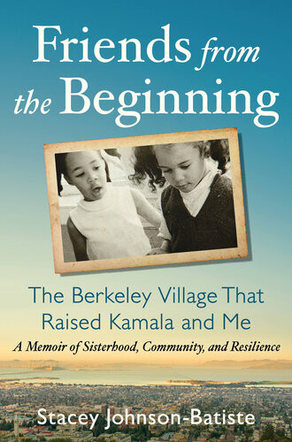 Friends From The Beginning The Berkeley Village That Raised Kamala And Me Stacey Johnsonbatiste