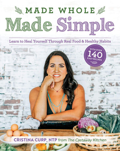 Made Whole Made Simple Learn To Heal Yourself Through Real Food Healthy Habits Cristina Curp