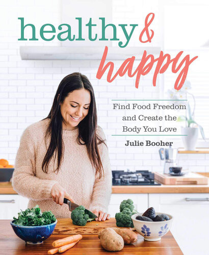 Healthy Happy Find Food Freedom And Create The Body You Love Julie Booher
