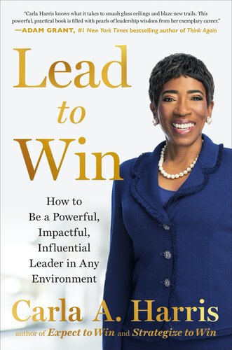 Lead To Win How To Be A Powerful Impactful Influential Leader In Any Environment Carla A Harris