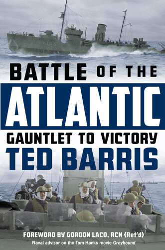 Battle Of The Atlantic Gauntlet To Victory Ted Barris