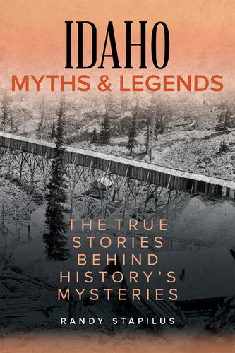 Idaho Myths And Legends The True Stories Behind Historys Mysteries Randy Stapilus