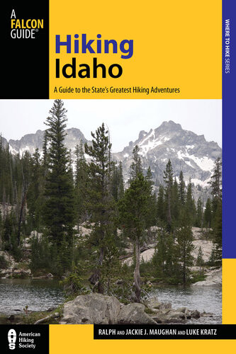 Hiking Idaho A Guide To The States Greatest Hiking Adventures 3rd Edition Luke Kratz Jackie Maughan Ralph Maughan