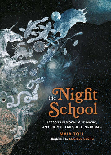 The Night School Lessons In Moonlight Magic And The Mysteries Of Being Human Maia Toll
