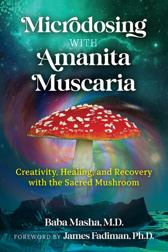 Microdosing With Amanita Muscaria Creativity Healing And Recovery With The Sacred Mushroom Baba Masha