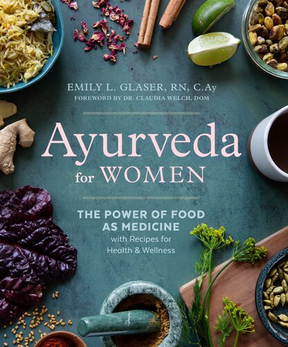 Ayurveda For Women The Power Of Food As Medicine With Recipes For Health And Wellness Emily L Glaser