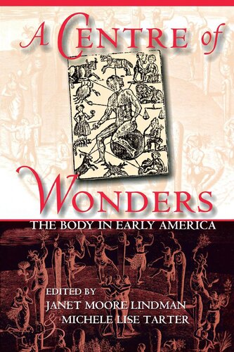 A Centre Of Wonders The Body In Early America Janet Moore Lindman
