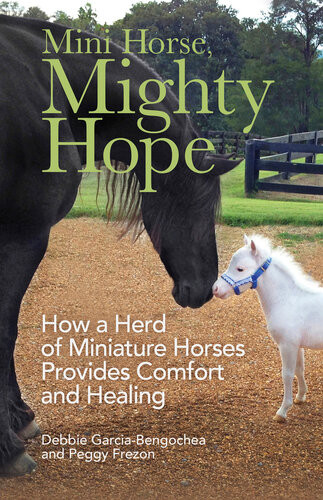 Mini Horse Mighty Hope How A Herd Of Miniature Horses Provides Comfort And Healing Debbie Garciabengochea Peggy Frezon