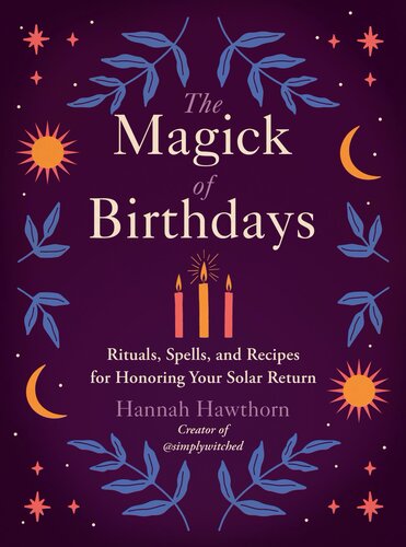 The Magick Of Birthdays Rituals Spells And Recipes For Honoring Your Solar Return Hannah Hawthorn