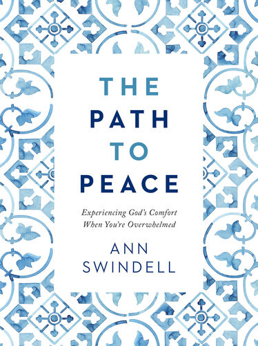 The Path To Peace Experiencing Gods Comfort When Youre Overwhelmed Ann Swindell