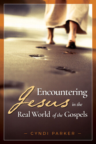 Encountering Jesus In The Real World Of The Gospels Cyndi Parker