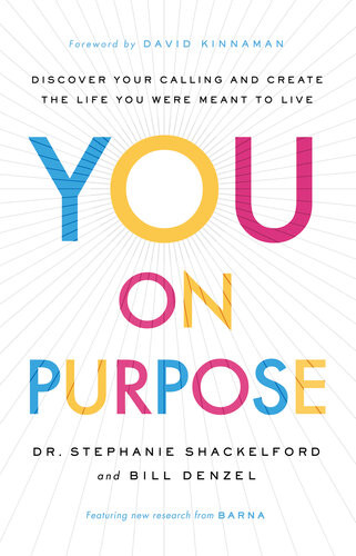 You On Purpose Discover Your Calling And Create The Life You Were Meant To Live Dr Stephanie Shackelford Bill Denzel