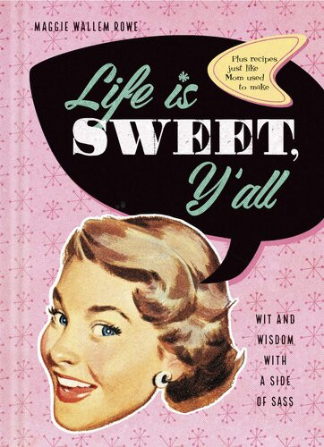 Life Is Sweet Yall Wit And Wisdom With A Side Of Sass Maggie Wallem Rowe
