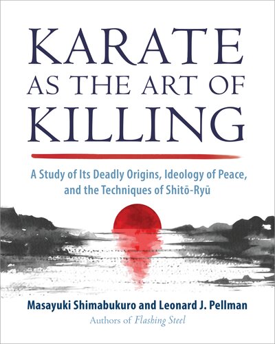 Karate As The Art Of Killing A Study Of Its Deadly Origins Ideology Of Peace And The Techniques Of Shitoryu Masayuki Shimabukuro Leonard J Pellman