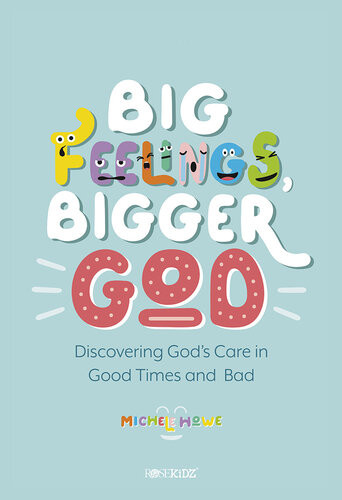 Big Feelings Bigger God Discovering Gods Care In Good Times And Bad Michele Howe