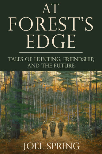 At Forests Edge Tales Of Hunting Friendship And The Future Joel Spring