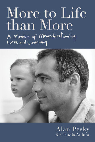 More To Life Than More A Memoir Of Misunderstanding Loss And Learning Alan Pesky Claudia Aulum