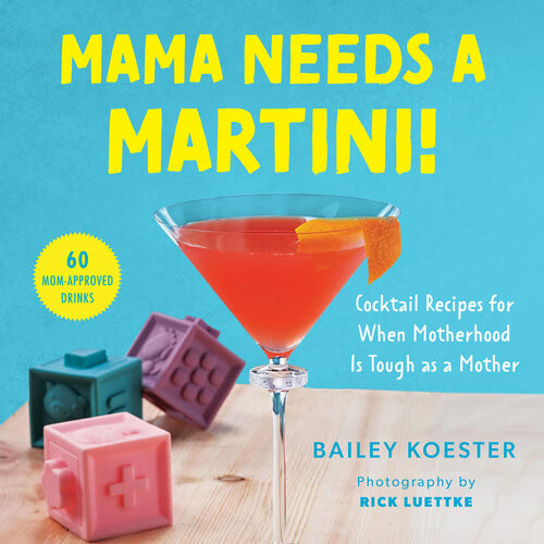 Mama Needs A Martini Cocktail Recipes For When Motherhood Is Tough As A Mother Bailey Koester